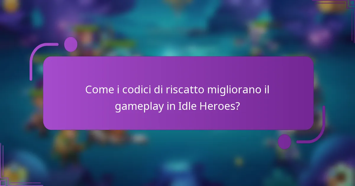 Come i codici di riscatto migliorano il gameplay in Idle Heroes?