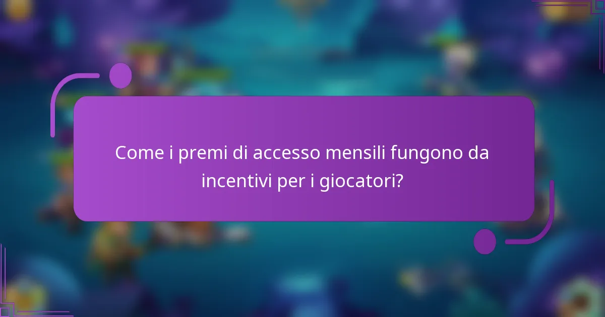 Come i premi di accesso mensili fungono da incentivi per i giocatori?