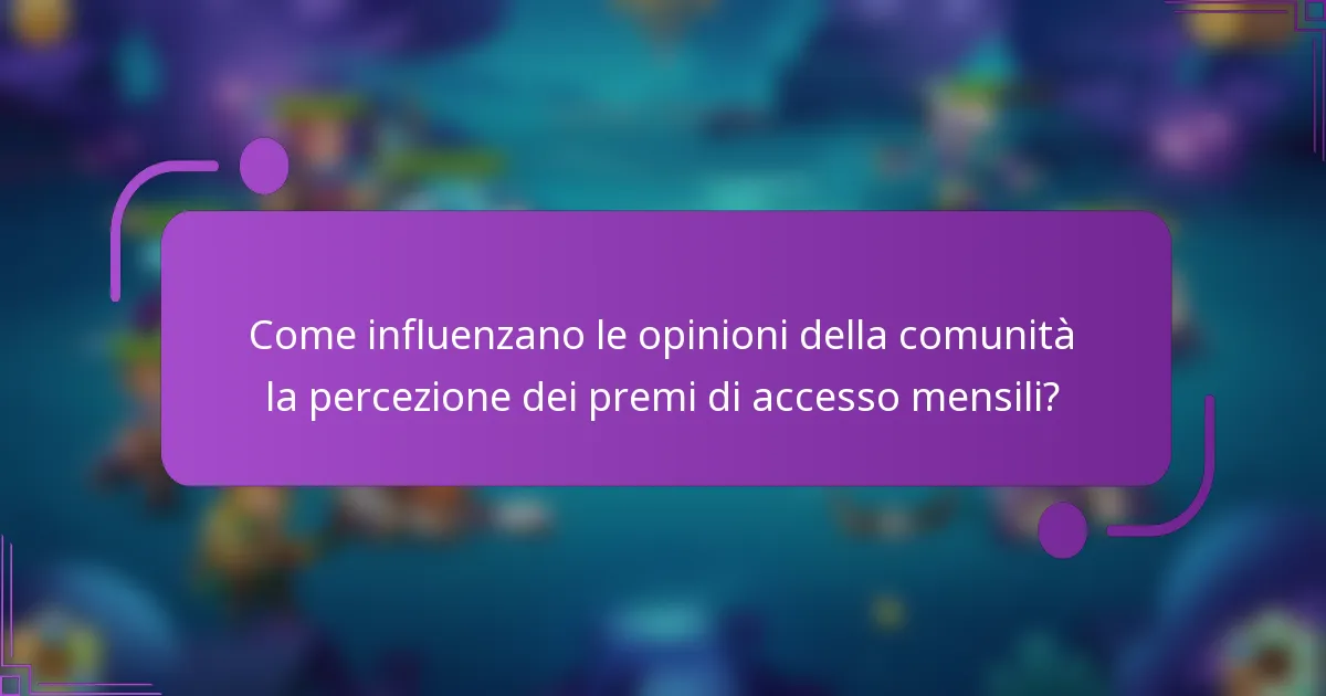 Come influenzano le opinioni della comunità la percezione dei premi di accesso mensili?
