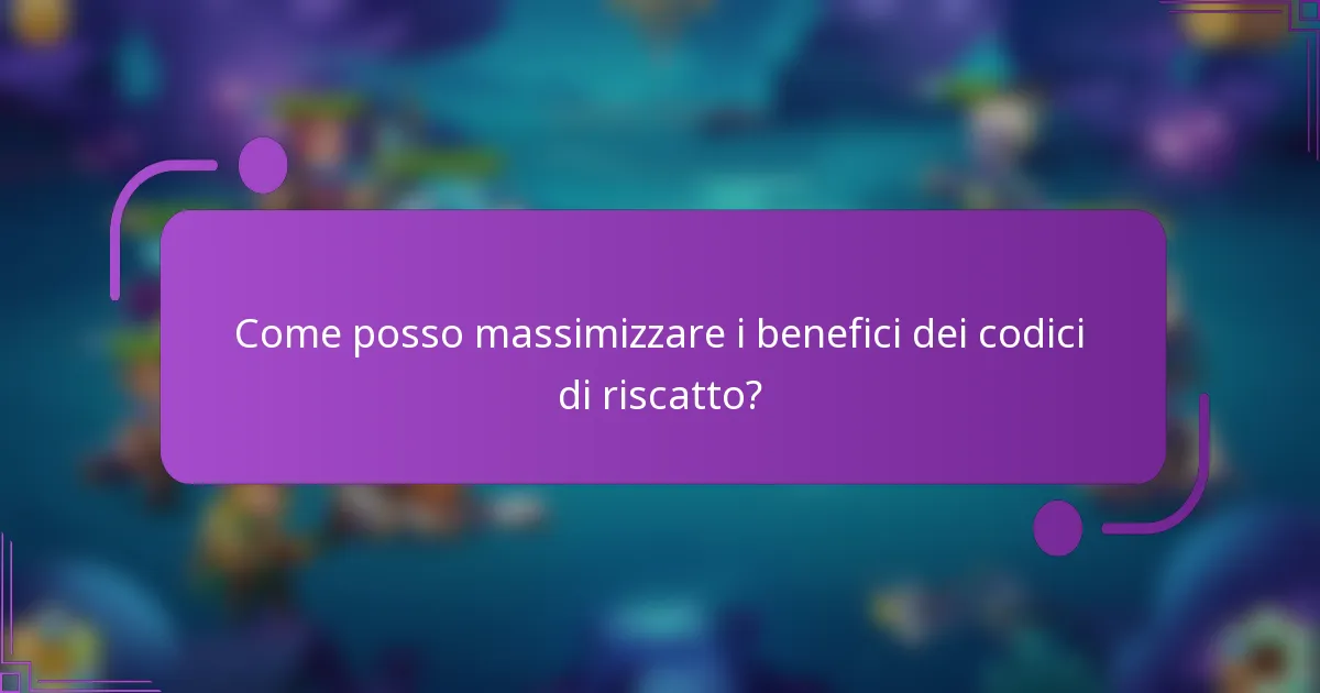 Come posso massimizzare i benefici dei codici di riscatto?