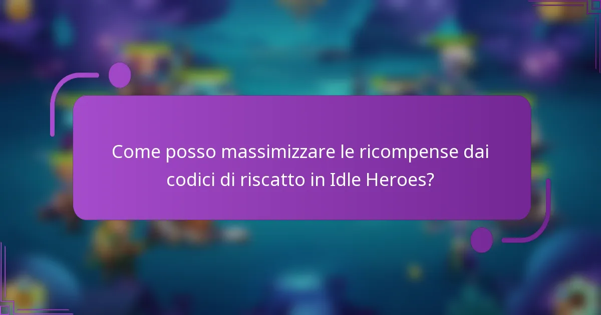 Come posso massimizzare le ricompense dai codici di riscatto in Idle Heroes?