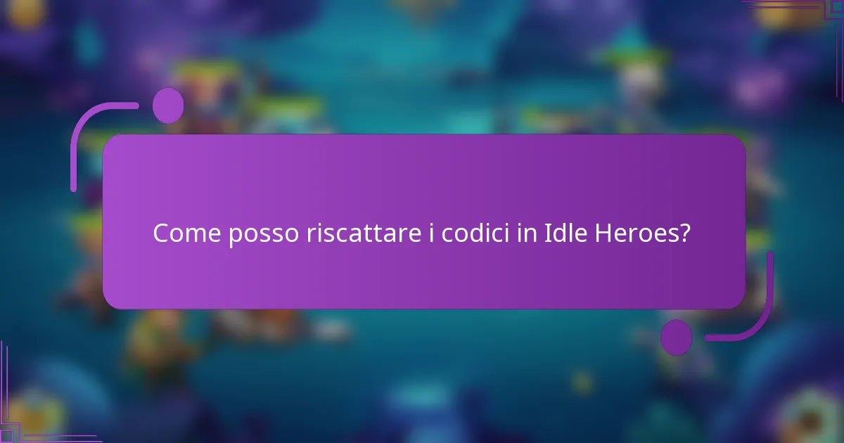 Come posso riscattare i codici in Idle Heroes?