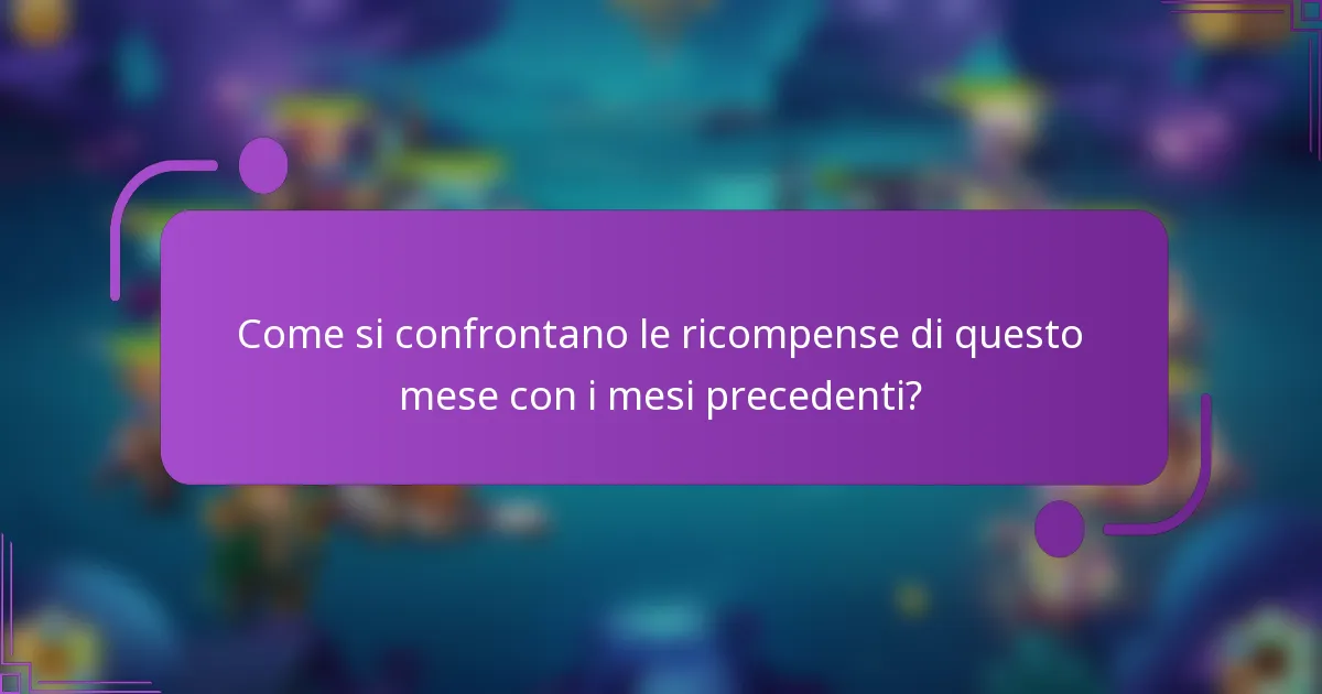 Come si confrontano le ricompense di questo mese con i mesi precedenti?