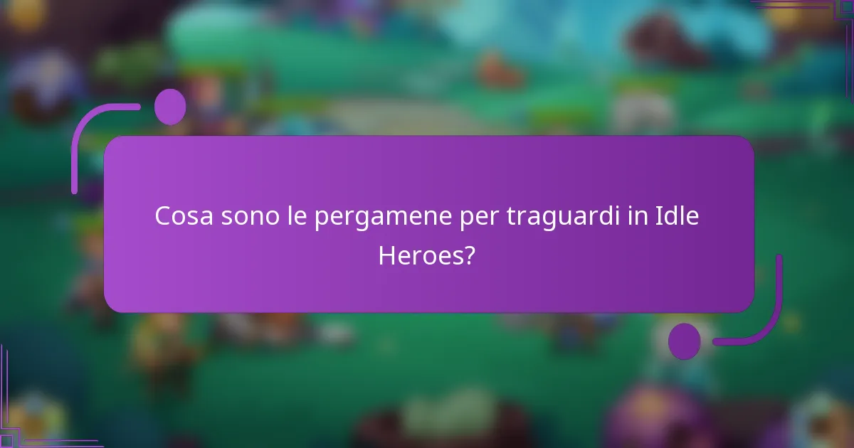 Cosa sono le pergamene per traguardi in Idle Heroes?