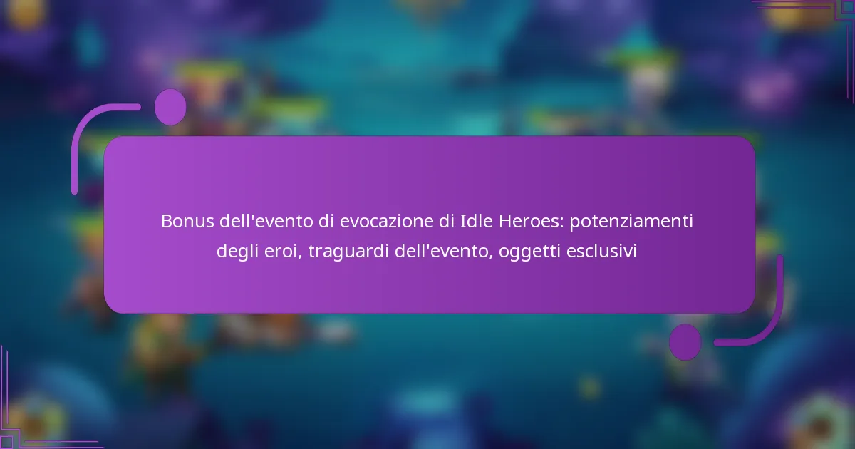 Bonus dell’evento di evocazione di Idle Heroes: potenziamenti degli eroi, traguardi dell’evento, oggetti esclusivi