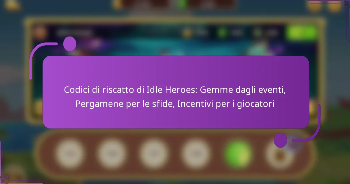 Codici di riscatto di Idle Heroes: Gemme dagli eventi, Pergamene per le sfide, Incentivi per i giocatori