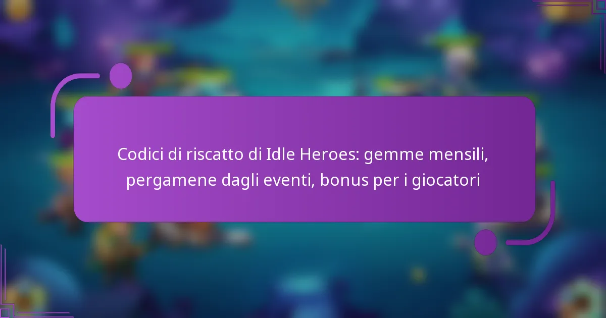 Codici di riscatto di Idle Heroes: gemme mensili, pergamene dagli eventi, bonus per i giocatori
