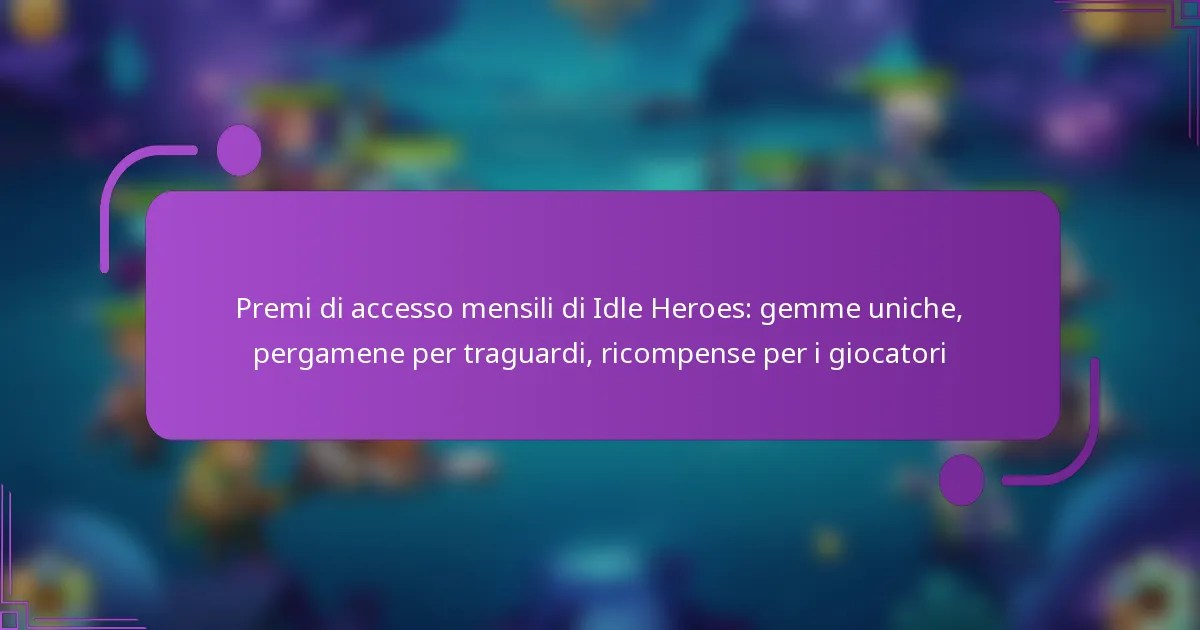 Premi di accesso mensili di Idle Heroes: gemme uniche, pergamene per traguardi, ricompense per i giocatori