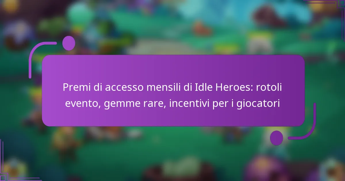 Premi di accesso mensili di Idle Heroes: rotoli evento, gemme rare, incentivi per i giocatori
