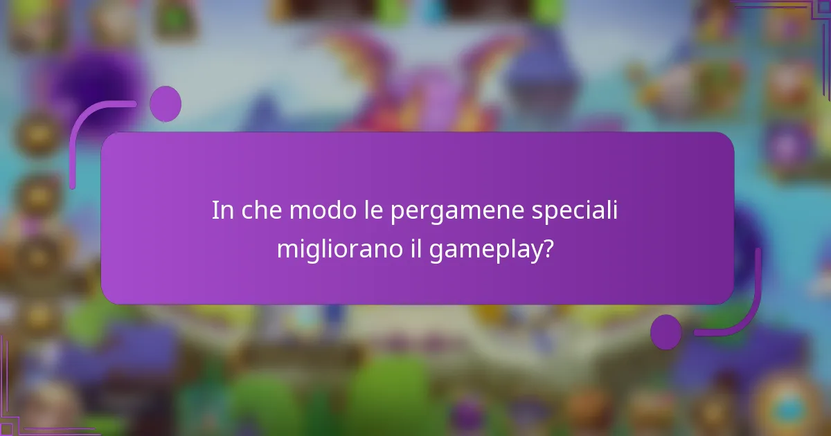 In che modo le pergamene speciali migliorano il gameplay?
