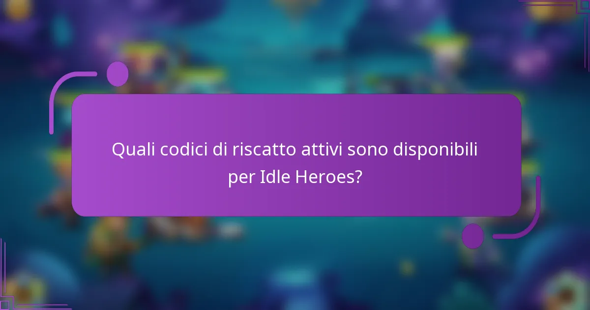 Quali codici di riscatto attivi sono disponibili per Idle Heroes?