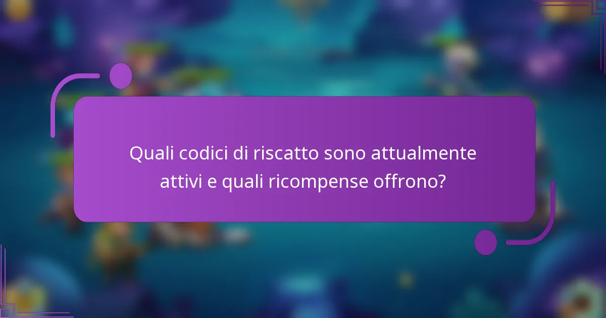 Quali codici di riscatto sono attualmente attivi e quali ricompense offrono?