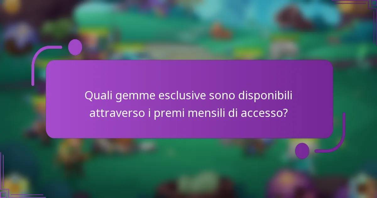 Quali gemme esclusive sono disponibili attraverso i premi mensili di accesso?