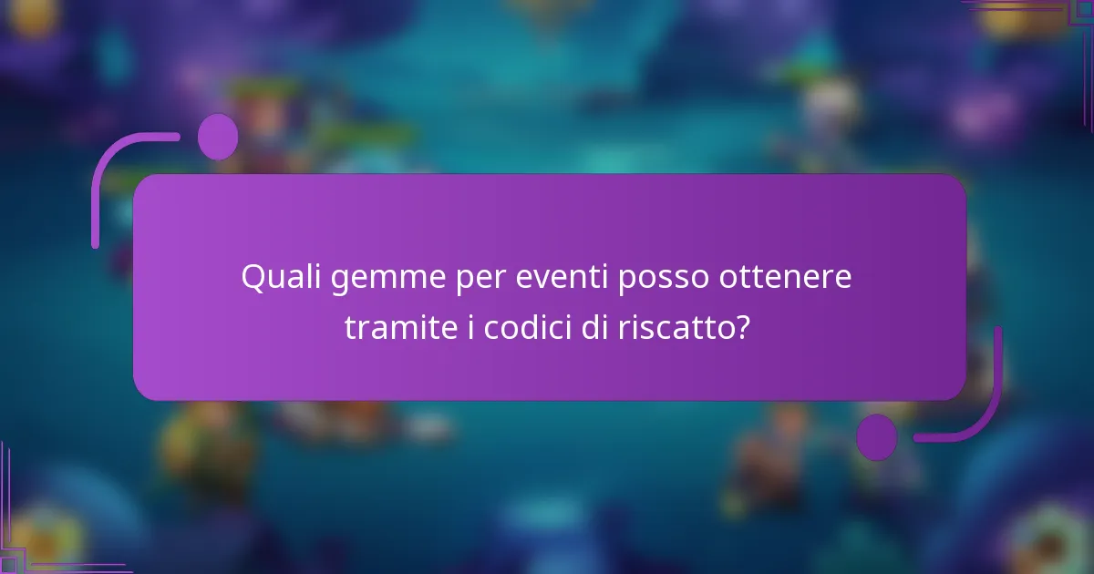Quali gemme per eventi posso ottenere tramite i codici di riscatto?