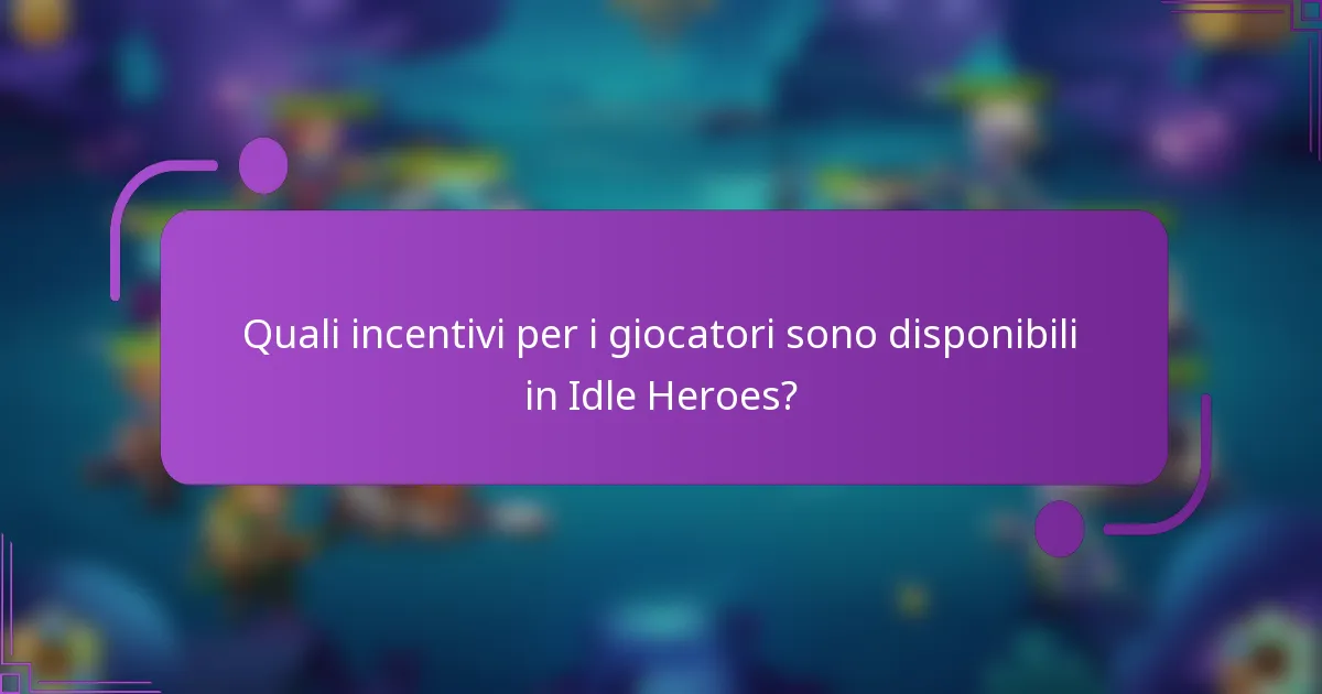 Quali incentivi per i giocatori sono disponibili in Idle Heroes?