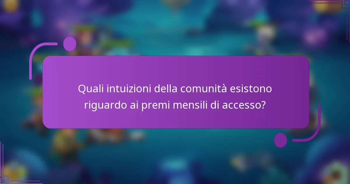 Quali intuizioni della comunità esistono riguardo ai premi mensili di accesso?