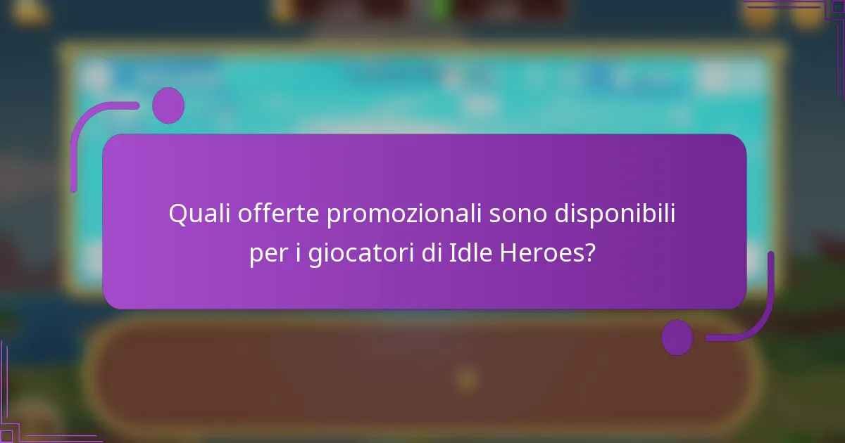 Quali offerte promozionali sono disponibili per i giocatori di Idle Heroes?