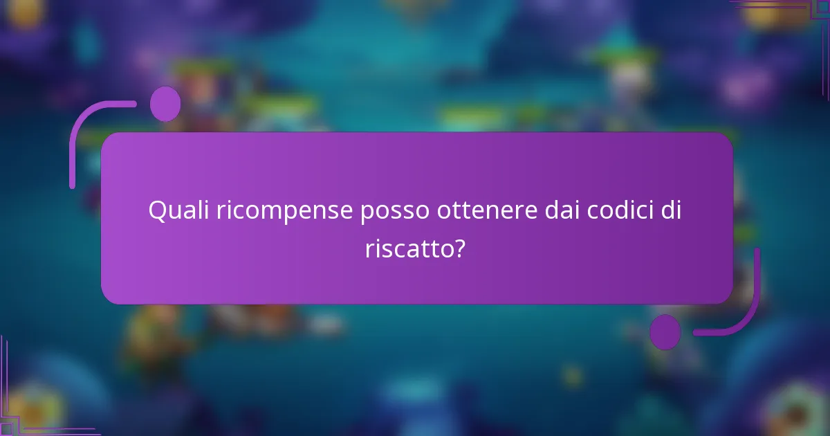 Quali ricompense posso ottenere dai codici di riscatto?