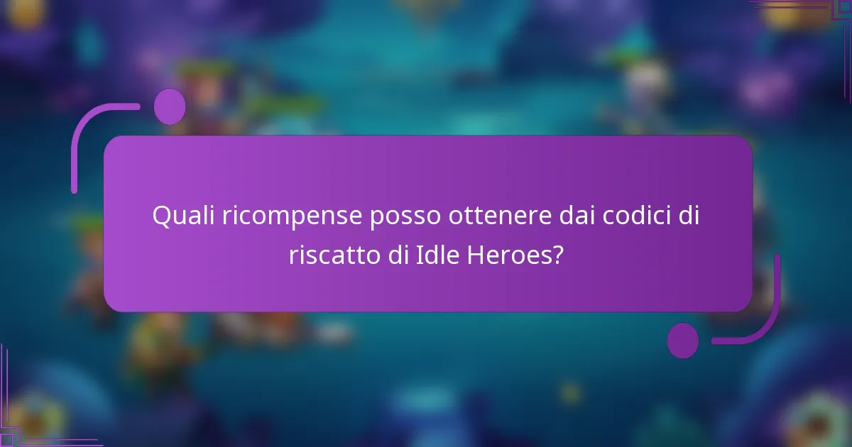 Quali ricompense posso ottenere dai codici di riscatto di Idle Heroes?