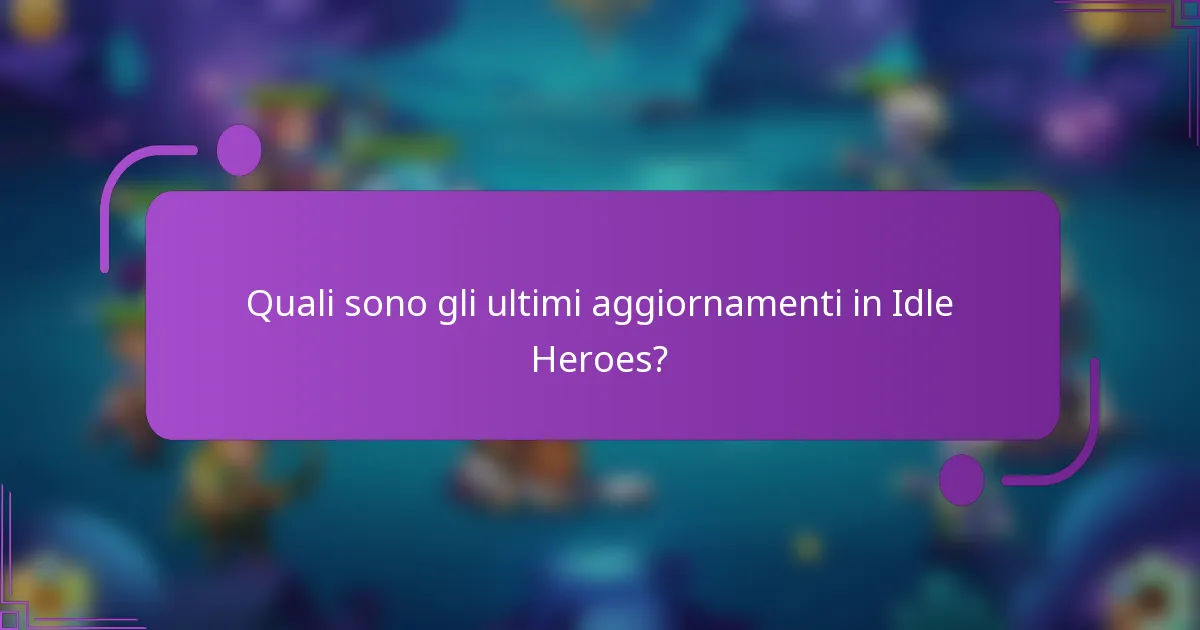 Quali sono gli ultimi aggiornamenti in Idle Heroes?