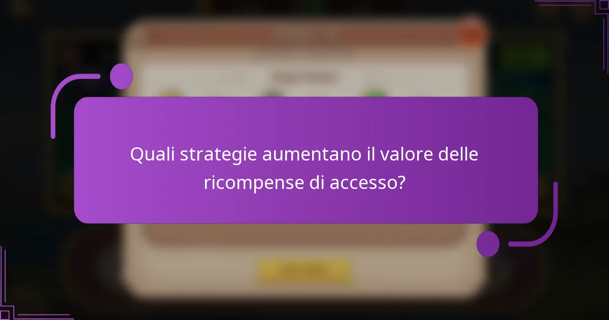 Quali strategie aumentano il valore delle ricompense di accesso?
