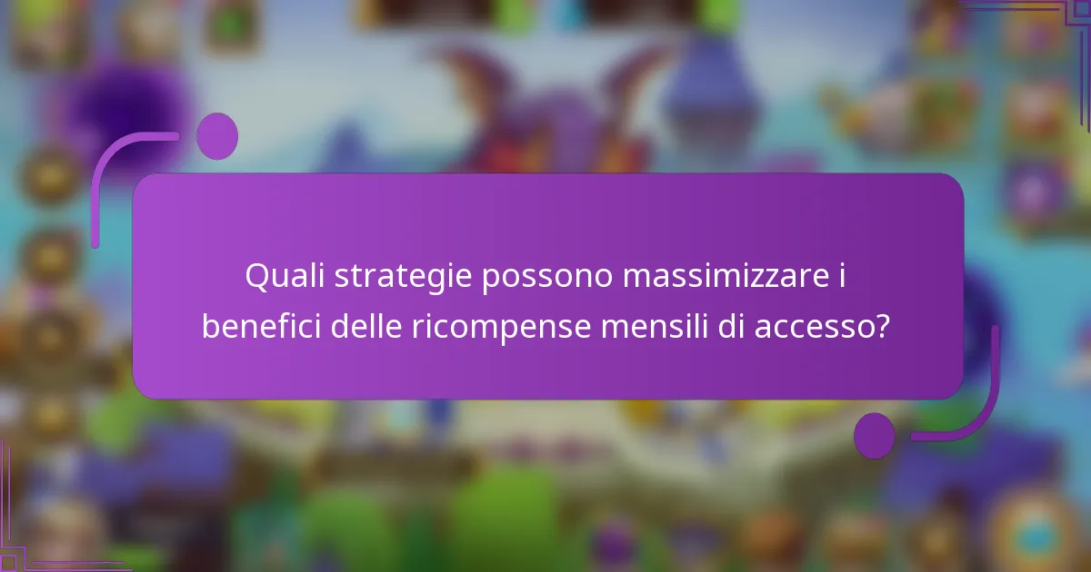 Quali strategie possono massimizzare i benefici delle ricompense mensili di accesso?