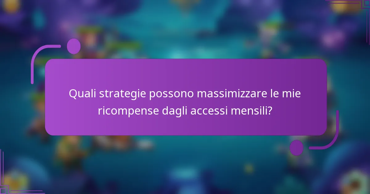 Quali strategie possono massimizzare le mie ricompense dagli accessi mensili?