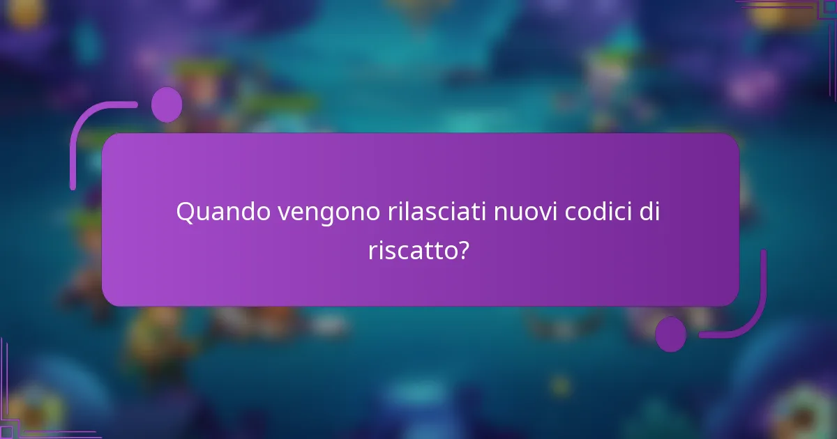 Quando vengono rilasciati nuovi codici di riscatto?