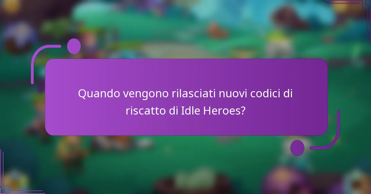 Quando vengono rilasciati nuovi codici di riscatto di Idle Heroes?