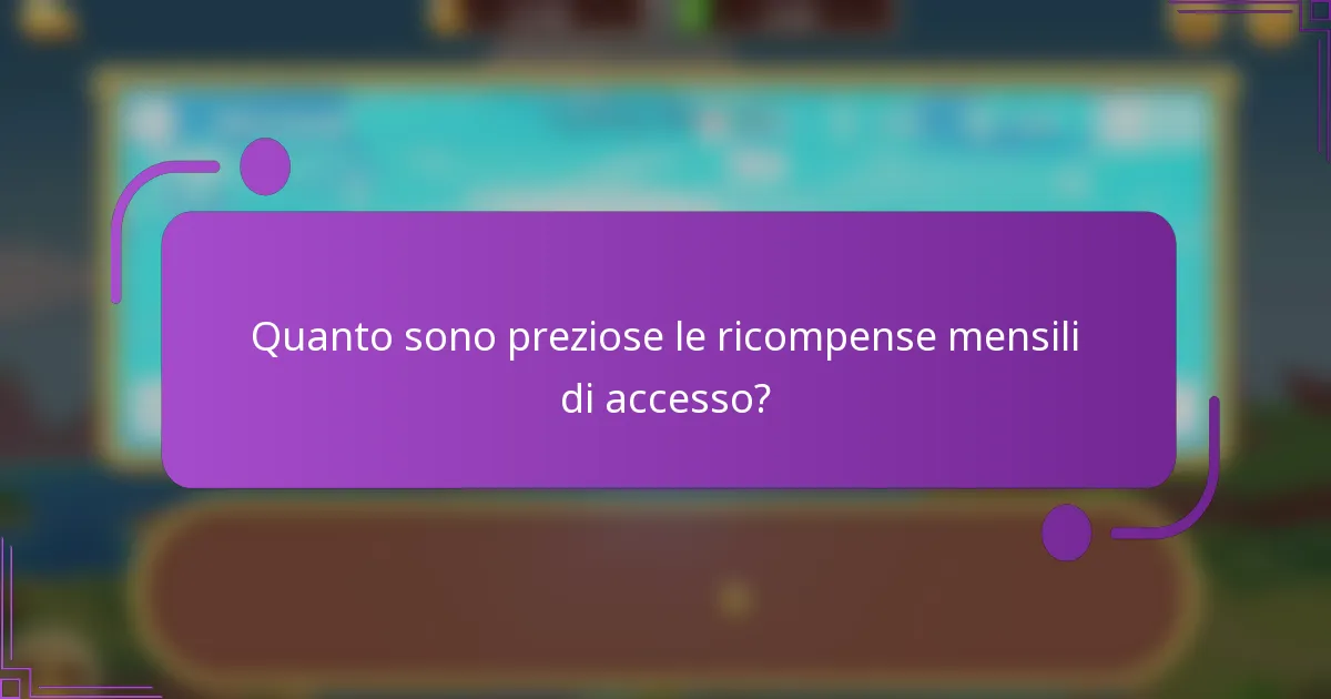 Quanto sono preziose le ricompense mensili di accesso?